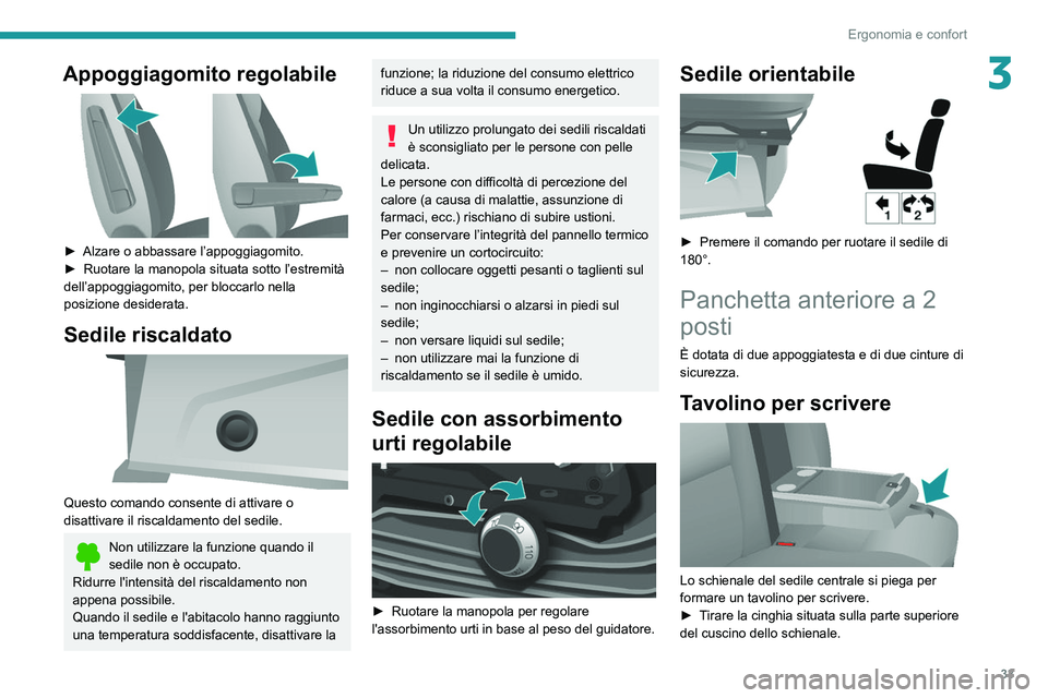 PEUGEOT BOXER 2021  Manuale duso (in Italian) 33
Ergonomia e confort
3Appoggiagomito regolabile 
 
► Alzare o abbassare l’appoggiagomito.
►  Ruotare la manopola situata sotto l’estremità 
dell’appoggiagomito, per bloccarlo nella 
posiz