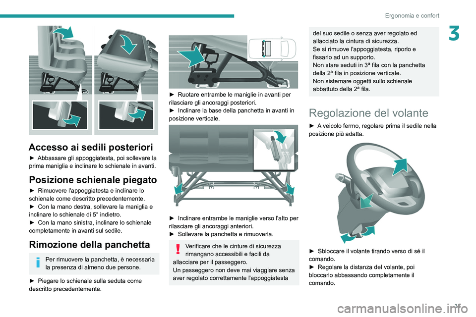 PEUGEOT BOXER 2021  Manuale duso (in Italian) 35
Ergonomia e confort
3
 
Accesso ai sedili posteriori
► Abbassare gli appoggiatesta, poi sollevare la 
prima maniglia e inclinare lo schienale in avanti.
Posizione schienale piegato
► Rimuovere 
