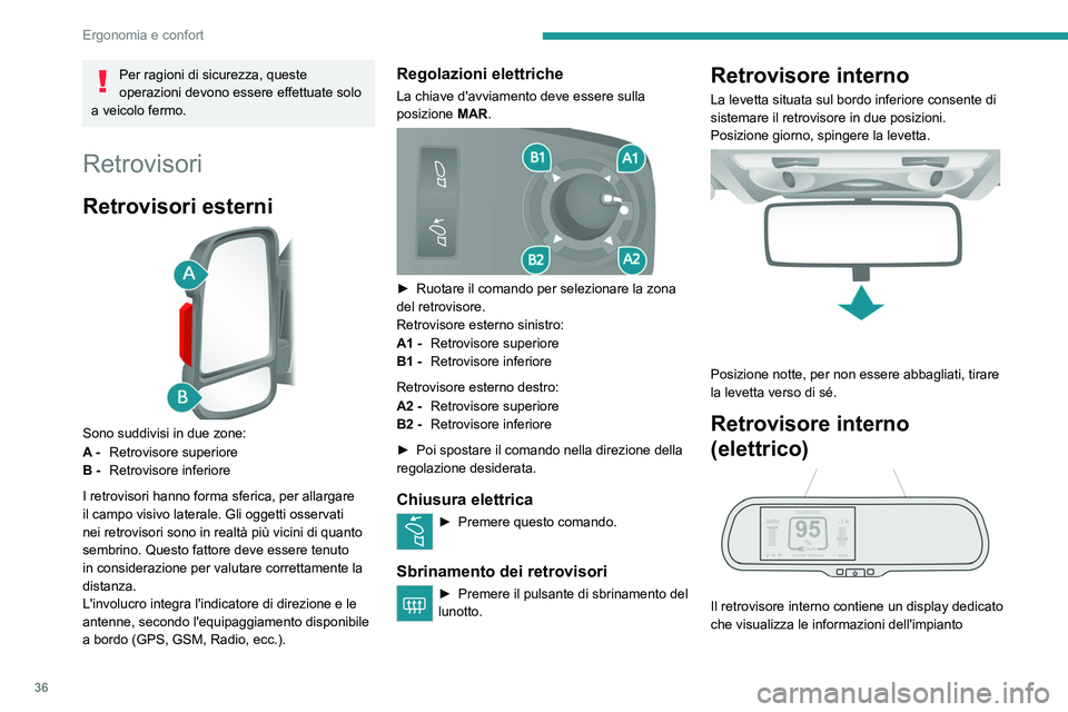 PEUGEOT BOXER 2021  Manuale duso (in Italian) 36
Ergonomia e confort
Per ragioni di sicurezza, queste 
operazioni devono essere effettuate solo 
a veicolo fermo.
Retrovisori
Retrovisori esterni 
 
Sono suddivisi in due zone:
A - Retrovisore super