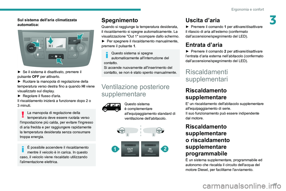 PEUGEOT BOXER 2021  Manuale duso (in Italian) 41
Ergonomia e confort
3Sul sistema dell'aria climatizzata 
automatica:
 
 
► Se il sistema è disattivato, premere il 
pulsante  OFF per attivarlo.
►
 
Ruotare la manopola di regolazione dell