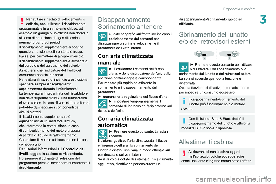 PEUGEOT BOXER 2021  Manuale duso (in Italian) 45
Ergonomia e confort
3Per evitare il rischio di soffocamento o 
asfissia, non utilizzare il riscaldamento 
programmabile in un ambiente chiuso, ad 
esempio un garage o un'officina non dotata di 