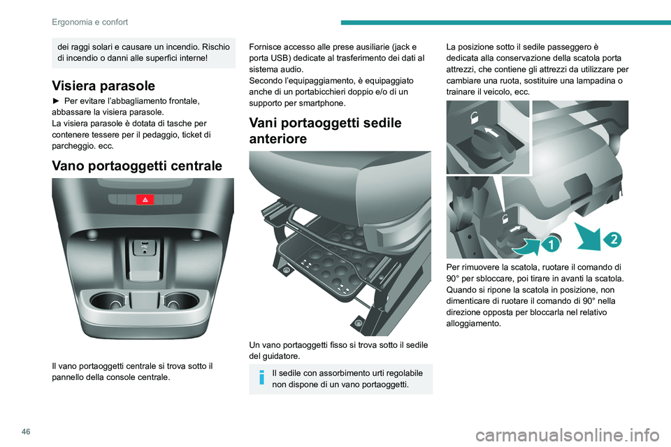 PEUGEOT BOXER 2021  Manuale duso (in Italian) 46
Ergonomia e confort
dei raggi solari e causare un incendio. Rischio 
di incendio o danni alle superfici interne!
Visiera parasole
► Per evitare l’abbagliamento frontale, 
abbassare la visiera p