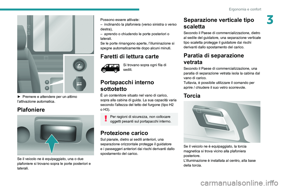 PEUGEOT BOXER 2021 Manuale duso (in Italian) 51
Ergonomia e confort
3
► Premere e attendere per un attimo
l’attivazione automatica.
Plafoniere
Se il veicolo ne è equipaggiato, una o due
plafoniere si trovano sopra le porte posteriori PEUGEOT BOXER 2021 Manuale duso (in Italian) 51
Ergonomia e confort
3
► Premere e attendere per un attimo
l’attivazione automatica.
Plafoniere
Se il veicolo ne è equipaggiato, una o due
plafoniere si trovano sopra le porte posteriori