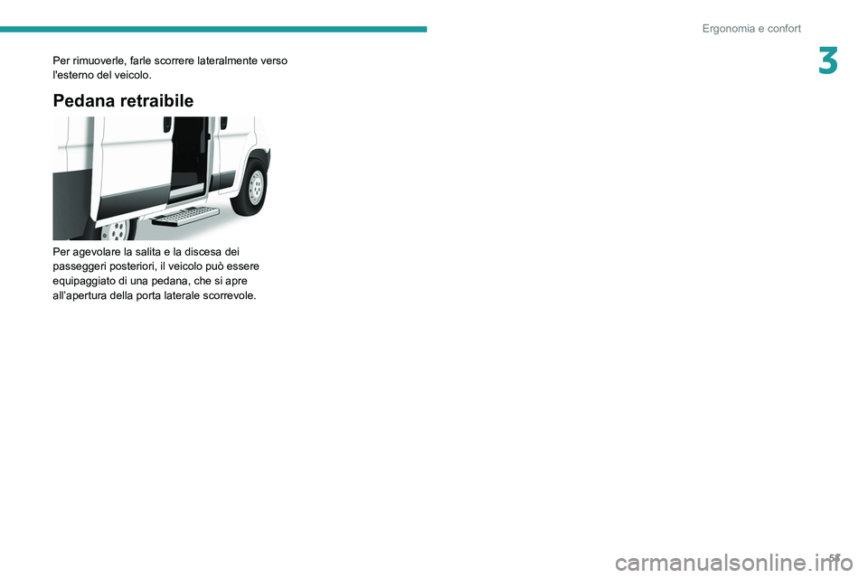 PEUGEOT BOXER 2021 Manuale duso (in Italian) 53
Ergonomia e confort
3Per rimuoverle, farle scorrere lateralmente verso
l'esterno del veicolo.
Pedana retraibile
Per agevolare la salita e la discesa dei
passeggeri posteriori, il veicolo p PEUGEOT BOXER 2021 Manuale duso (in Italian) 53
Ergonomia e confort
3Per rimuoverle, farle scorrere lateralmente verso
l'esterno del veicolo.
Pedana retraibile
Per agevolare la salita e la discesa dei
passeggeri posteriori, il veicolo p