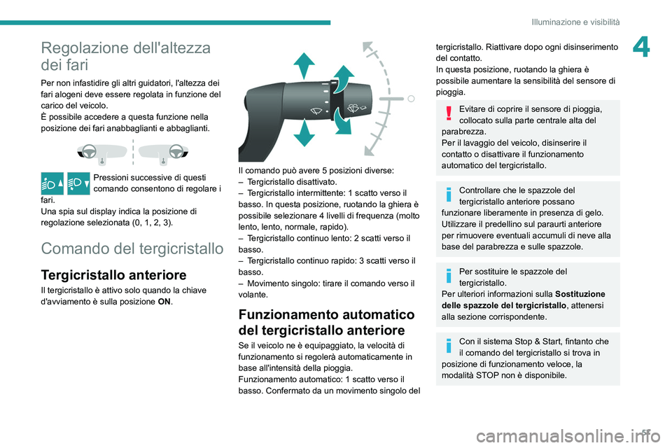 PEUGEOT BOXER 2021 Manuale duso (in Italian) 57
Illuminazione e visibilità
4Regolazione dell'altezza
dei fari
Per non infastidire gli altri guidatori, l'altezza dei
fari alogeni deve essere regolata in funzione del
carico del veicolo PEUGEOT BOXER 2021 Manuale duso (in Italian) 57
Illuminazione e visibilità
4Regolazione dell'altezza
dei fari
Per non infastidire gli altri guidatori, l'altezza dei
fari alogeni deve essere regolata in funzione del
carico del veicolo