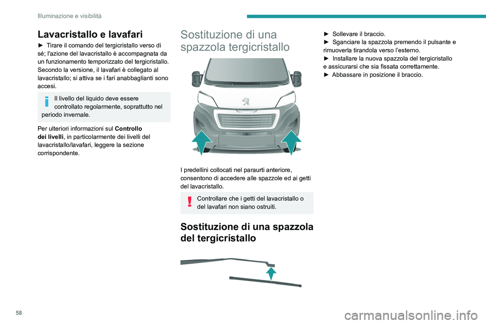 PEUGEOT BOXER 2021 Manuale duso (in Italian) 58
Illuminazione e visibilità
Lavacristallo e lavafari
► Tirare il comando del tergicristallo verso di
sé; l'azione del lavacristallo è accompagnata da
un funzionamento temporizzato del ter PEUGEOT BOXER 2021 Manuale duso (in Italian) 58
Illuminazione e visibilità
Lavacristallo e lavafari
► Tirare il comando del tergicristallo verso di
sé; l'azione del lavacristallo è accompagnata da
un funzionamento temporizzato del ter