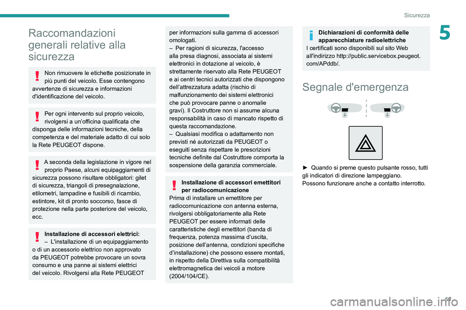 PEUGEOT BOXER 2021  Manuale duso (in Italian) 59
Sicurezza
5Raccomandazioni 
generali relative alla 
sicurezza
Non rimuovere le etichette posizionate in 
più punti del veicolo. Esse contengono 
avvertenze di sicurezza e informazioni 
d'ident