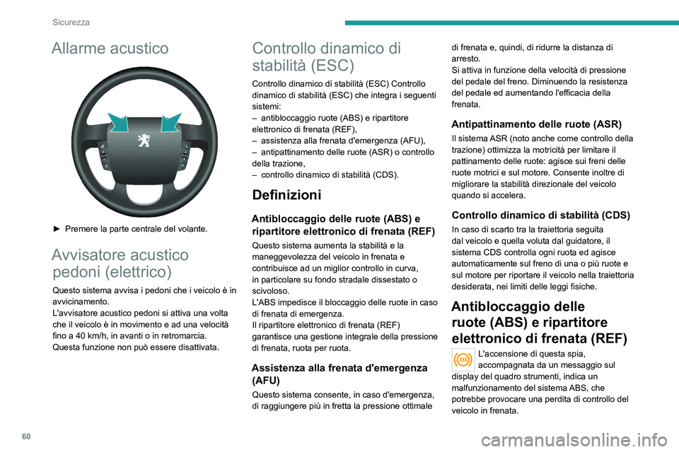 PEUGEOT BOXER 2021  Manuale duso (in Italian) 60
Sicurezza
Allarme acustico 
 
► Premere la parte centrale del volante.
Avvisatore acustico pedoni (elettrico)
Questo sistema avvisa i pedoni che i veicolo è in 
avvicinamento.
L'avvisatore a