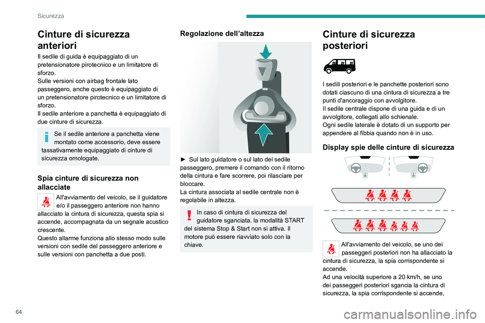 PEUGEOT BOXER 2021  Manuale duso (in Italian) 64
Sicurezza
Cinture di sicurezza 
anteriori
Il sedile di guida è equipaggiato di un 
pretensionatore pirotecnico e un limitatore di 
sforzo.
Sulle versioni con airbag frontale lato 
passeggero, anch