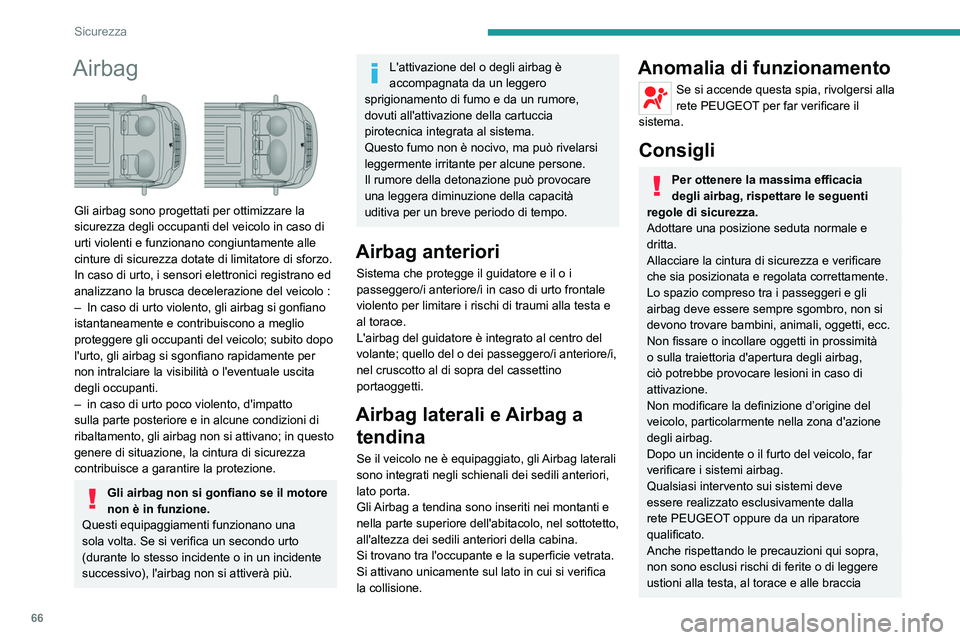 PEUGEOT BOXER 2021  Manuale duso (in Italian) 66
Sicurezza
Airbag 
 
Gli airbag sono progettati per ottimizzare la 
sicurezza degli occupanti del veicolo in caso di 
urti violenti e funzionano congiuntamente alle 
cinture di sicurezza dotate di l