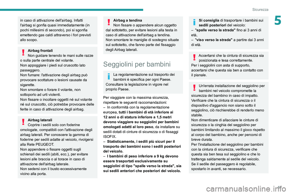 PEUGEOT BOXER 2021  Manuale duso (in Italian) 67
Sicurezza
5in caso di attivazione dell'airbag. Infatti 
l'airbag si gonfia quasi immediatamente (in 
pochi millesimi di secondo), poi si sgonfia 
emettendo gas caldi attraverso i fori previ