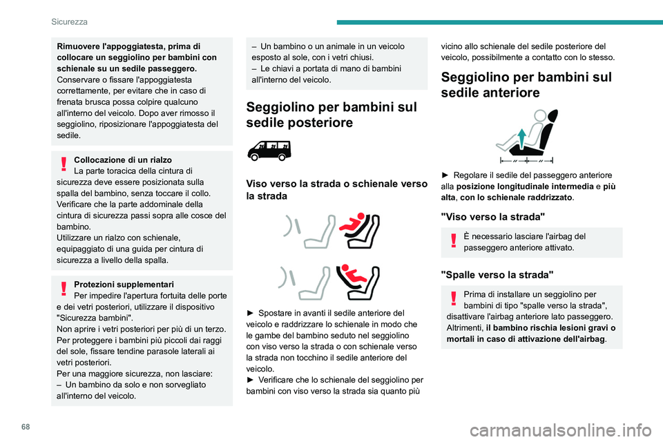 PEUGEOT BOXER 2021  Manuale duso (in Italian) 68
Sicurezza
Rimuovere l'appoggiatesta, prima di 
collocare un seggiolino per bambini con 
schienale su un sedile passeggero.
Conservare o fissare l'appoggiatesta 
correttamente, per evitare c