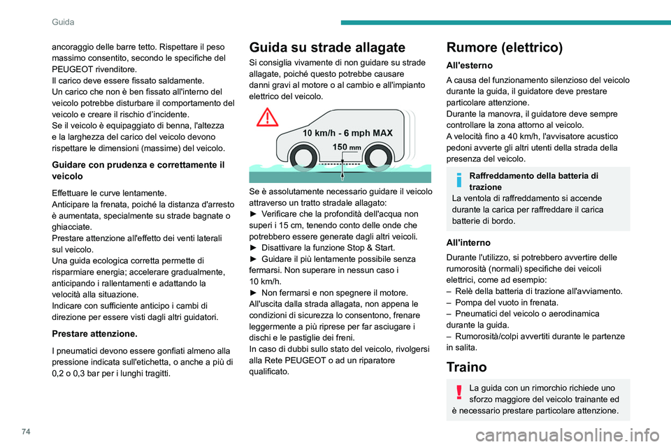 PEUGEOT BOXER 2021  Manuale duso (in Italian) 74
Guida
ancoraggio delle barre tetto. Rispettare il peso 
massimo consentito, secondo le specifiche del 
PEUGEOT rivenditore. 
Il carico deve essere fissato saldamente. 
Un carico che non è ben fiss