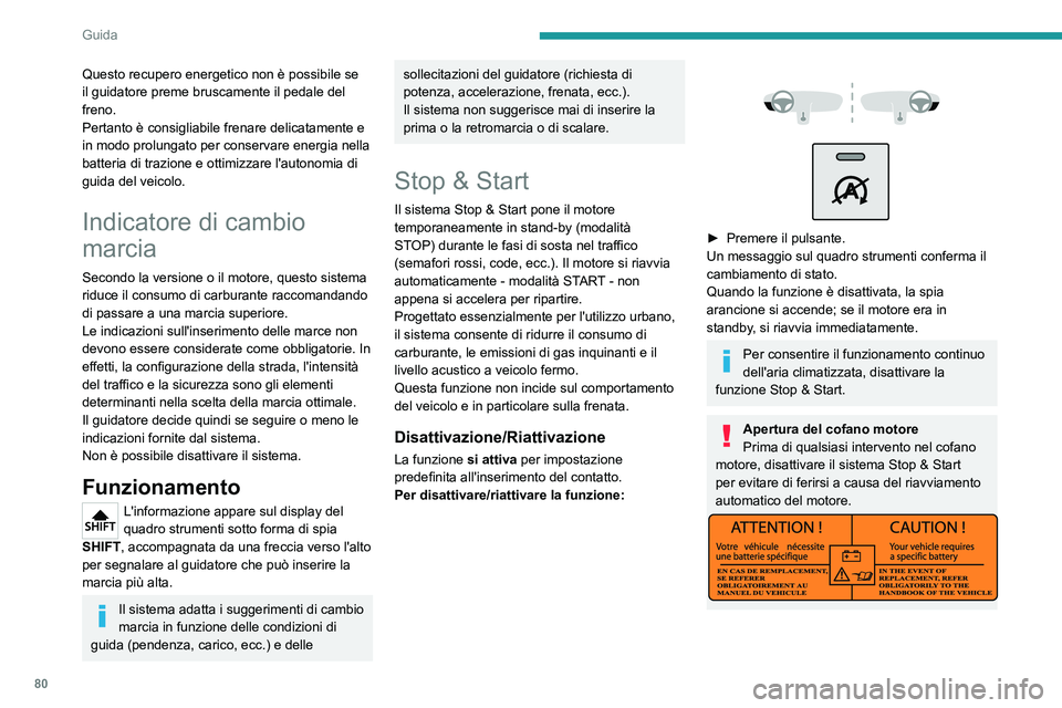 PEUGEOT BOXER 2021  Manuale duso (in Italian) 80
Guida
Questo recupero energetico non è possibile se 
il guidatore preme bruscamente il pedale del 
freno.
Pertanto è consigliabile frenare delicatamente e 
in modo prolungato per conservare energ