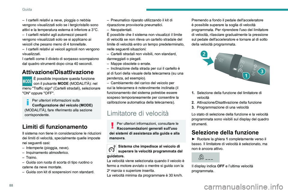 PEUGEOT BOXER 2021  Manuale duso (in Italian) 88
Guida
– I cartelli relativi a neve, pioggia o nebbia 
vengono visualizzati solo se i tergicristallo sono 
attivi e la temperatura esterna è inferiore a 3°C.
–
 
I cartelli relativi agli autom