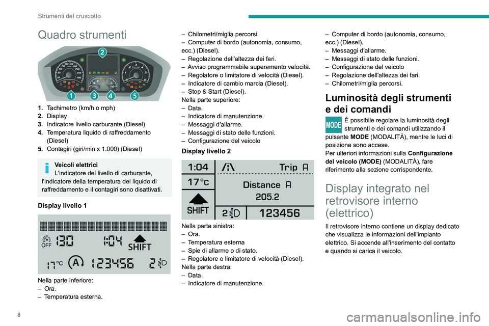 PEUGEOT BOXER 2021 Manuale duso (in Italian) 8
Strumenti del cruscotto
Quadro strumenti
1.Tachimetro (km/h o mph)
2. Display
3. Indicatore livello carburante (Diesel)
4. Temperatura liquido di raffreddamento
(Diesel)
5. Contagiri (giri/min x PEUGEOT BOXER 2021 Manuale duso (in Italian) 8
Strumenti del cruscotto
Quadro strumenti
1.Tachimetro (km/h o mph)
2. Display
3. Indicatore livello carburante (Diesel)
4. Temperatura liquido di raffreddamento
(Diesel)
5. Contagiri (giri/min x