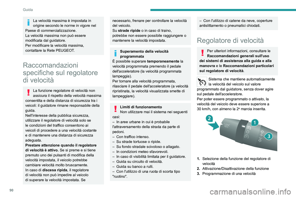PEUGEOT BOXER 2021  Manuale duso (in Italian) 90
Guida
La velocità massima è impostata in 
origine secondo le norme in vigore nel 
Paese di commercializzazione.
La velocità massima non può essere 
modificata dal guidatore.
Per modificare la v