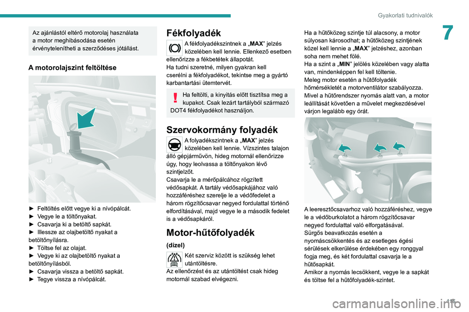 PEUGEOT BOXER 2021 Kezelési útmutató (in Hungarian) 11 5
Gyakorlati tudnivalók
7Az ajánlástól eltérő motorolaj használata
a motor meghibásodása esetén
érvénytelenítheti a szerződéses jótállást.
A motorolajszint feltöltése
► F PEUGEOT BOXER 2021 Kezelési útmutató (in Hungarian) 11 5
Gyakorlati tudnivalók
7Az ajánlástól eltérő motorolaj használata
a motor meghibásodása esetén
érvénytelenítheti a szerződéses jótállást.
A motorolajszint feltöltése
► F