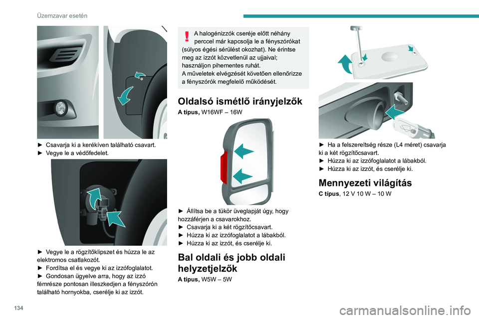 PEUGEOT BOXER 2021 Kezelési útmutató (in Hungarian) 134
Üzemzavar esetén
► Csavarja ki a kerékíven található csavart.
► V egye le a védőfedelet.
► Vegye le a rögzítőklipszet és húzza le az
elektromos csatlakozót.
►
Ford PEUGEOT BOXER 2021 Kezelési útmutató (in Hungarian) 134
Üzemzavar esetén
► Csavarja ki a kerékíven található csavart.
► V egye le a védőfedelet.
► Vegye le a rögzítőklipszet és húzza le az
elektromos csatlakozót.
►
Ford
