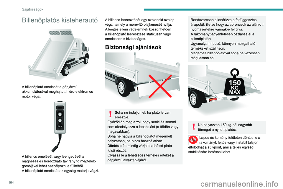PEUGEOT BOXER 2021 Kezelési útmutató (in Hungarian) 164
Sajátosságok
Billenőplatós kisteherautó
A billenőplató emelését a gépjármű
akkumulátorával meghajtott hidro-elektromos
motor végzi.
A billencs emelését vagy leengedését PEUGEOT BOXER 2021 Kezelési útmutató (in Hungarian) 164
Sajátosságok
Billenőplatós kisteherautó
A billenőplató emelését a gépjármű
akkumulátorával meghajtott hidro-elektromos
motor végzi.
A billencs emelését vagy leengedését