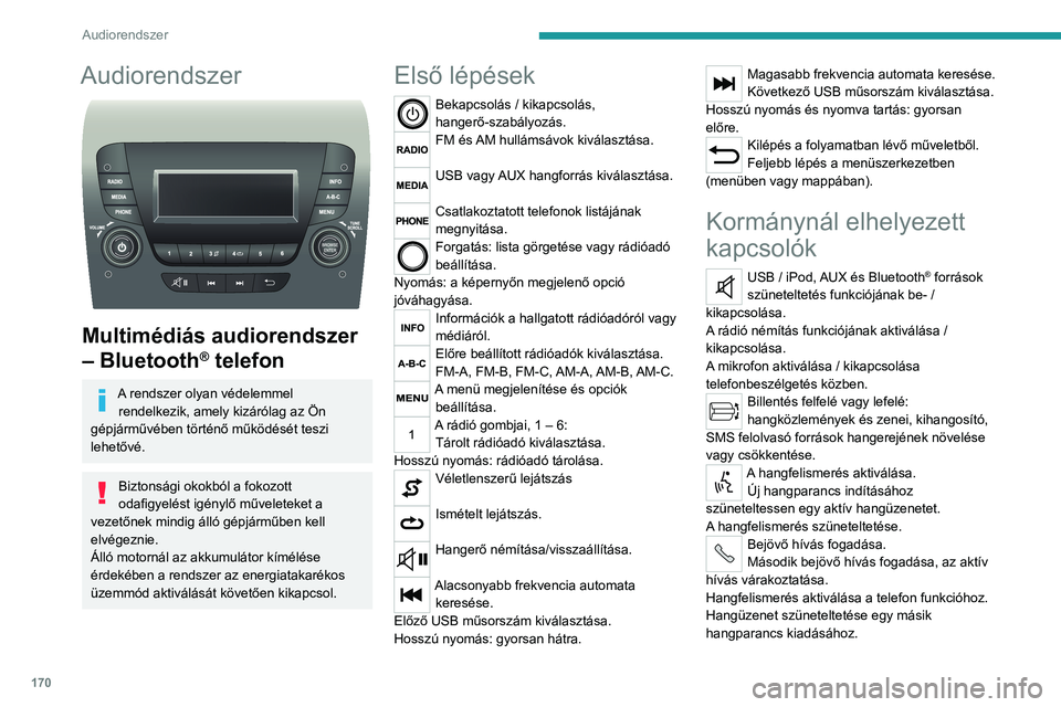 PEUGEOT BOXER 2021  Kezelési útmutató (in Hungarian) 170
Audiorendszer
Audiorendszer 
 
Multimédiás audiorendszer 
– Bluetooth
® telefon
A rendszer olyan védelemmel rendelkezik, amely kizárólag az Ön 
gépjárművében történő működését 
