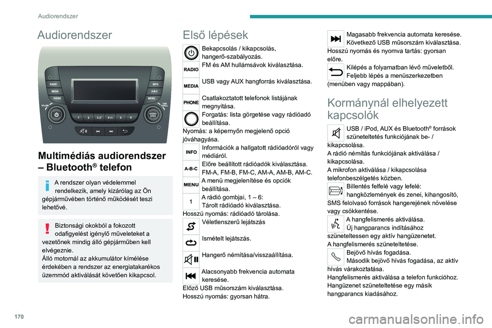 PEUGEOT BOXER 2021 Kezelési útmutató (in Hungarian) 170
Audiorendszer
Audiorendszer
Multimédiás audiorendszer
– Bluetooth
® telefon
A rendszer olyan védelemmel rendelkezik, amely kizárólag az Ön
gépjárművében történő működését PEUGEOT BOXER 2021 Kezelési útmutató (in Hungarian) 170
Audiorendszer
Audiorendszer
Multimédiás audiorendszer
– Bluetooth
® telefon
A rendszer olyan védelemmel rendelkezik, amely kizárólag az Ön
gépjárművében történő működését