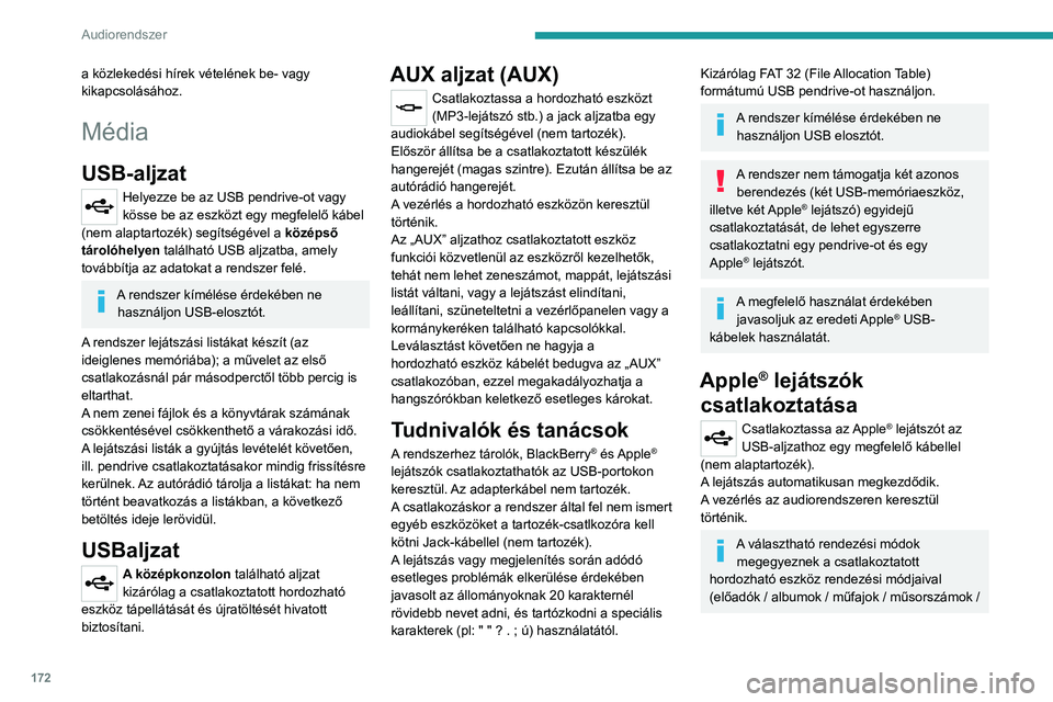 PEUGEOT BOXER 2021  Kezelési útmutató (in Hungarian) 172
Audiorendszer
a közlekedési hírek vételének be- vagy 
kikapcsolásához.
Média
USB-aljzat
Helyezze be az USB pendrive-ot vagy 
kösse be az eszközt egy megfelelő kábel 
(nem alaptartozék