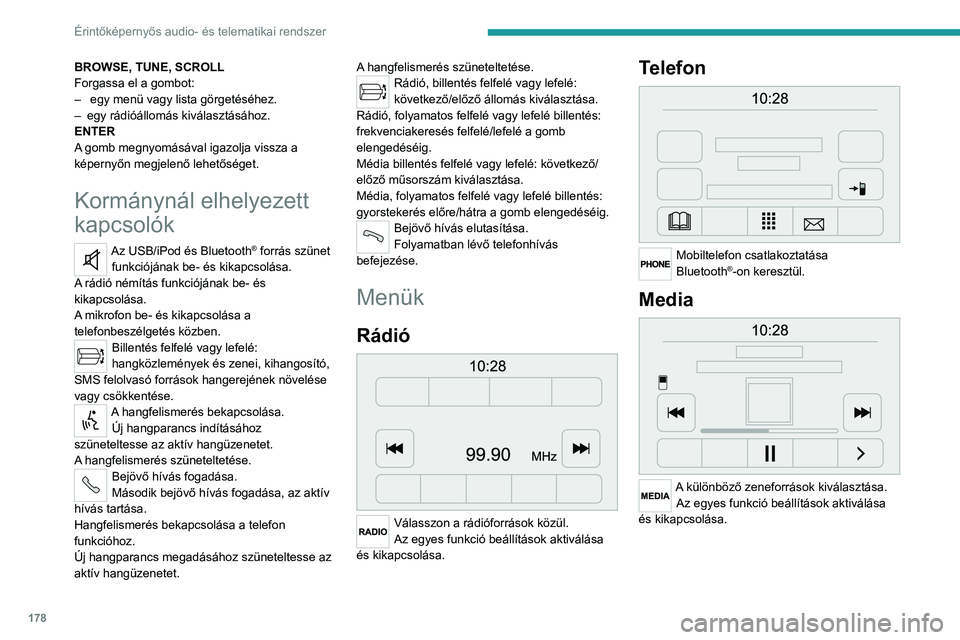 PEUGEOT BOXER 2021  Kezelési útmutató (in Hungarian) 178
Érintőképernyős audio- és telematikai rendszer
BROWSE, TUNE, SCROLL
Forgassa el a gombot:
– 
 egy menü vagy lista görgetéséhez.
–

 
egy rádióállomás kiválasztásához.
ENTER
A


