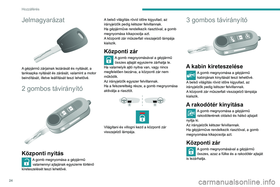 PEUGEOT BOXER 2021 Kezelési útmutató (in Hungarian) 24
Hozzáférés
Jelmagyarázat
A gépjármű zárjainak lezárását és nyitását, a
tanksapka nyitását és zárását, valamint a motor
beindítását, illetve leállítását teszi lehet PEUGEOT BOXER 2021 Kezelési útmutató (in Hungarian) 24
Hozzáférés
Jelmagyarázat
A gépjármű zárjainak lezárását és nyitását, a
tanksapka nyitását és zárását, valamint a motor
beindítását, illetve leállítását teszi lehet