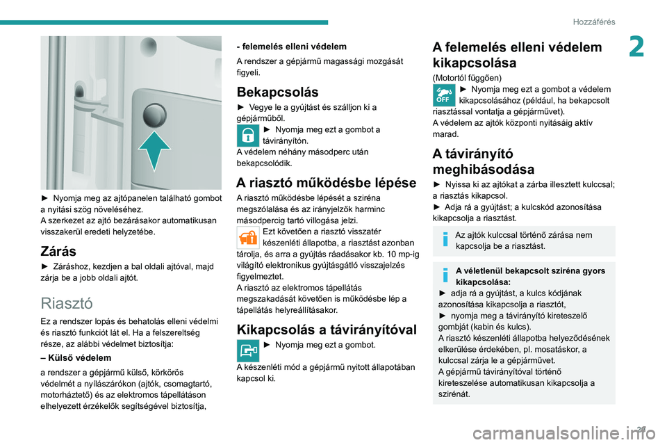 PEUGEOT BOXER 2021 Kezelési útmutató (in Hungarian) 29
Hozzáférés
2
► Nyomja meg az ajtópanelen található gombot
a nyitási szög növeléséhez.
A
szerkezet az ajtó bezárásakor automatikusan
visszakerül eredeti helyzetébe.
Zárás
PEUGEOT BOXER 2021 Kezelési útmutató (in Hungarian) 29
Hozzáférés
2
► Nyomja meg az ajtópanelen található gombot
a nyitási szög növeléséhez.
A
szerkezet az ajtó bezárásakor automatikusan
visszakerül eredeti helyzetébe.
Zárás