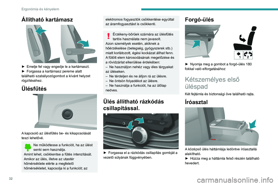 PEUGEOT BOXER 2021 Kezelési útmutató (in Hungarian) 32
Ergonómia és kényelem
Állítható kartámasz
► Emelje fel vagy engedje le a kartámaszt.
► Forgassa a kartámasz pereme alatt
található szabályozógombot a kívánt helyzet
rögzí PEUGEOT BOXER 2021 Kezelési útmutató (in Hungarian) 32
Ergonómia és kényelem
Állítható kartámasz
► Emelje fel vagy engedje le a kartámaszt.
► Forgassa a kartámasz pereme alatt
található szabályozógombot a kívánt helyzet
rögzí