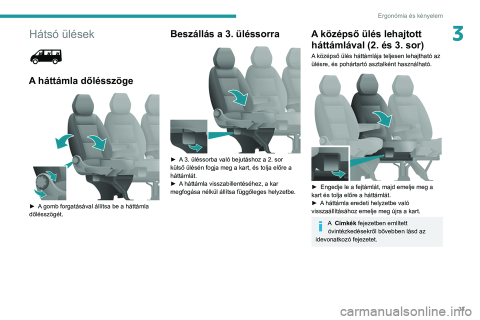 PEUGEOT BOXER 2021 Kezelési útmutató (in Hungarian) 33
Ergonómia és kényelem
3Hátsó ülések
A háttámla dőlésszöge
► A gomb forgatásával állítsa be a háttámla
dőlésszögét.
Beszállás a 3. üléssorra
► A 3. üléssorb PEUGEOT BOXER 2021 Kezelési útmutató (in Hungarian) 33
Ergonómia és kényelem
3Hátsó ülések
A háttámla dőlésszöge
► A gomb forgatásával állítsa be a háttámla
dőlésszögét.
Beszállás a 3. üléssorra
► A 3. üléssorb