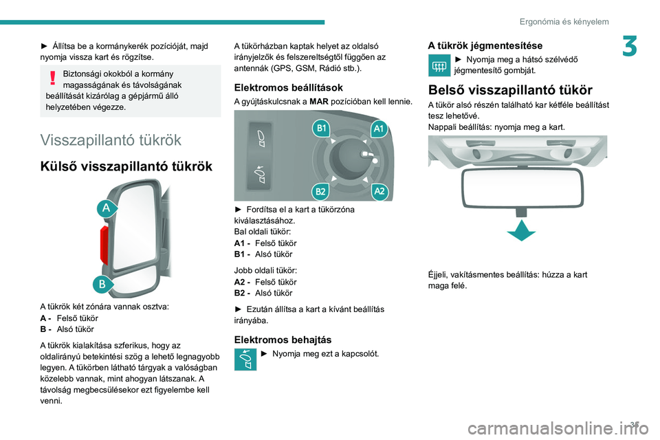 PEUGEOT BOXER 2021 Kezelési útmutató (in Hungarian) 35
Ergonómia és kényelem
3► Állítsa be a kormánykerék pozícióját, majd
nyomja vissza kart és rögzítse.
Biztonsági okokból a kormány
magasságának és távolságának
beállítás PEUGEOT BOXER 2021 Kezelési útmutató (in Hungarian) 35
Ergonómia és kényelem
3► Állítsa be a kormánykerék pozícióját, majd
nyomja vissza kart és rögzítse.
Biztonsági okokból a kormány
magasságának és távolságának
beállítás