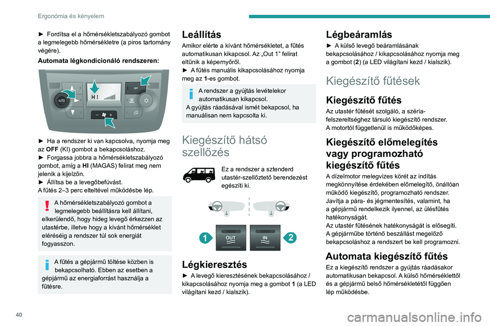 PEUGEOT BOXER 2021 Kezelési útmutató (in Hungarian) 40
Ergonómia és kényelem
► Fordítsa el a hőmérsékletszabályozó gombot
a legmelegebb hőmérsékletre (a piros tartomány
végére).
Automata légkondicionáló rendszeren:
► Ha a ren PEUGEOT BOXER 2021 Kezelési útmutató (in Hungarian) 40
Ergonómia és kényelem
► Fordítsa el a hőmérsékletszabályozó gombot
a legmelegebb hőmérsékletre (a piros tartomány
végére).
Automata légkondicionáló rendszeren:
► Ha a ren