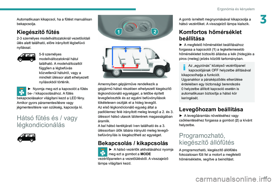 PEUGEOT BOXER 2021 Kezelési útmutató (in Hungarian) 41
Ergonómia és kényelem
3Automatikusan kikapcsol, ha a fűtést manuálisan
bekapcsolja.
Kiegészítő fűtés
2-3 személyes modellváltozatoknál vezetőoldali
ülés alatt található, előre PEUGEOT BOXER 2021 Kezelési útmutató (in Hungarian) 41
Ergonómia és kényelem
3Automatikusan kikapcsol, ha a fűtést manuálisan
bekapcsolja.
Kiegészítő fűtés
2-3 személyes modellváltozatoknál vezetőoldali
ülés alatt található, előre