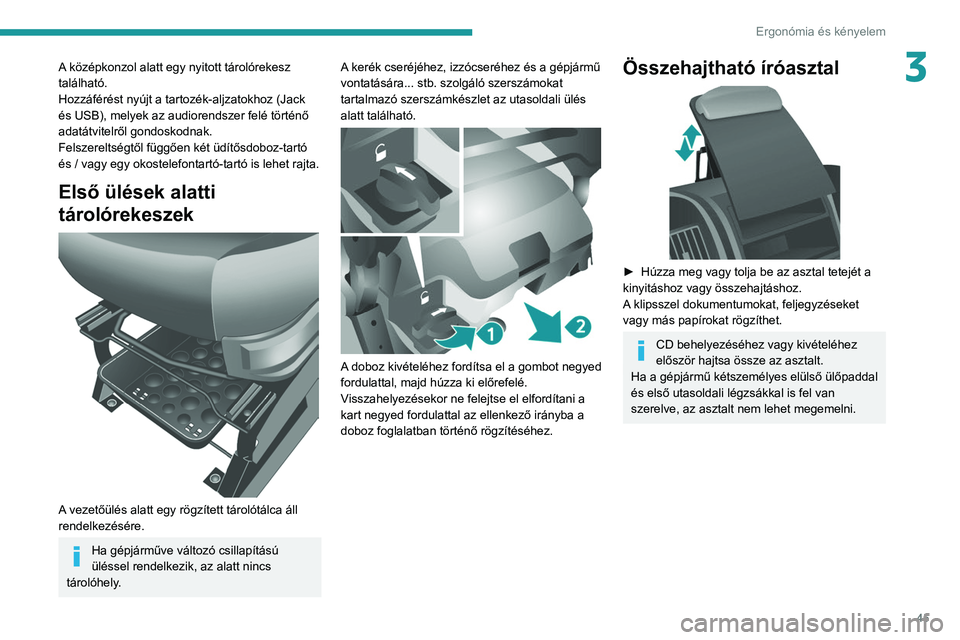 PEUGEOT BOXER 2021  Kezelési útmutató (in Hungarian) 45
Ergonómia és kényelem
3A középkonzol alatt egy nyitott tárolórekesz 
található. 
Hozzáférést nyújt a tartozék-aljzatokhoz (Jack 
és USB), melyek az audiorendszer felé történő 
ad