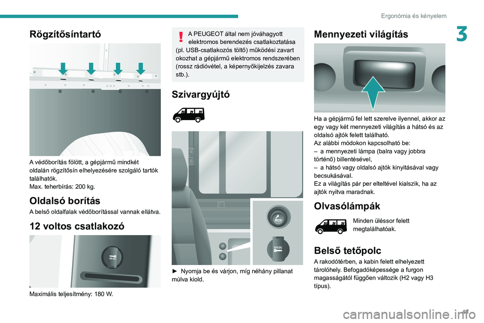 PEUGEOT BOXER 2021  Kezelési útmutató (in Hungarian) 49
Ergonómia és kényelem
3Rögzítősíntartó 
 
A védőborítás fölött, a gépjármű mindkét 
oldalán rögzítősín elhelyezésére szolgáló tartók 
találhatók.
Max. teherbírás: 20