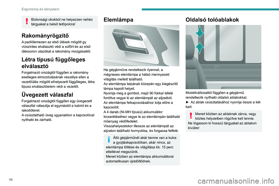 PEUGEOT BOXER 2021 Kezelési útmutató (in Hungarian) 50
Ergonómia és kényelem
Biztonsági okokból ne helyezzen nehéz
tárgyakat a belső tetőpolcra!
Rakományrögzítő
A padlólemezen az első ülések mögött gy
vízszintes elválasztó védi PEUGEOT BOXER 2021 Kezelési útmutató (in Hungarian) 50
Ergonómia és kényelem
Biztonsági okokból ne helyezzen nehéz
tárgyakat a belső tetőpolcra!
Rakományrögzítő
A padlólemezen az első ülések mögött gy
vízszintes elválasztó védi