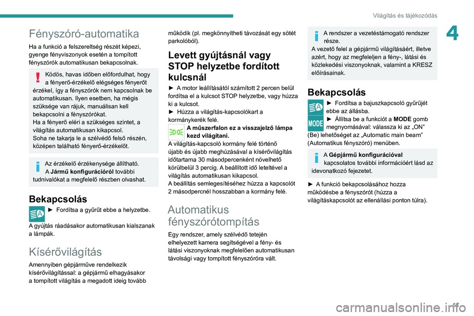 PEUGEOT BOXER 2021 Kezelési útmutató (in Hungarian) 53
Világítás és tájékozódás
4Fényszóró-automatika
Ha a funkció a felszereltség részét képezi,
gyenge fényviszonyok esetén a tompított
fényszórók automatikusan bekapcsolnak.
Kö PEUGEOT BOXER 2021 Kezelési útmutató (in Hungarian) 53
Világítás és tájékozódás
4Fényszóró-automatika
Ha a funkció a felszereltség részét képezi,
gyenge fényviszonyok esetén a tompított
fényszórók automatikusan bekapcsolnak.
Kö