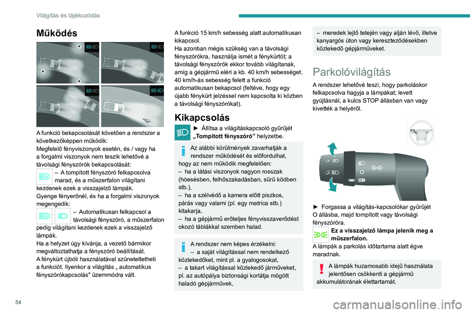 PEUGEOT BOXER 2021 Kezelési útmutató (in Hungarian) 54
Világítás és tájékozódás
Működés
A funkció bekapcsolását követően a rendszer a
következőképpen működik:
Megfelelő fényviszonyok esetén, és / vagy ha
a forgalmi viszony PEUGEOT BOXER 2021 Kezelési útmutató (in Hungarian) 54
Világítás és tájékozódás
Működés
A funkció bekapcsolását követően a rendszer a
következőképpen működik:
Megfelelő fényviszonyok esetén, és / vagy ha
a forgalmi viszony