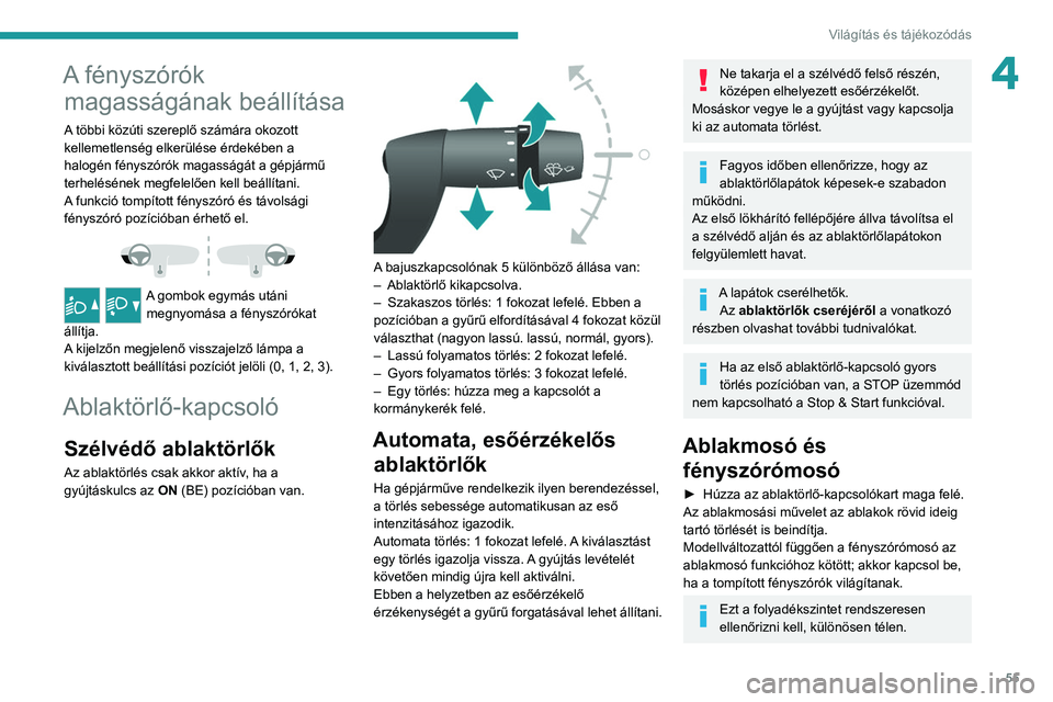 PEUGEOT BOXER 2021 Kezelési útmutató (in Hungarian) 55
Világítás és tájékozódás
4A fényszórók magasságának beállítása
A többi közúti szereplő számára okozott
kellemetlenség elkerülése érdekében a
halogén fényszórók maga PEUGEOT BOXER 2021 Kezelési útmutató (in Hungarian) 55
Világítás és tájékozódás
4A fényszórók magasságának beállítása
A többi közúti szereplő számára okozott
kellemetlenség elkerülése érdekében a
halogén fényszórók maga