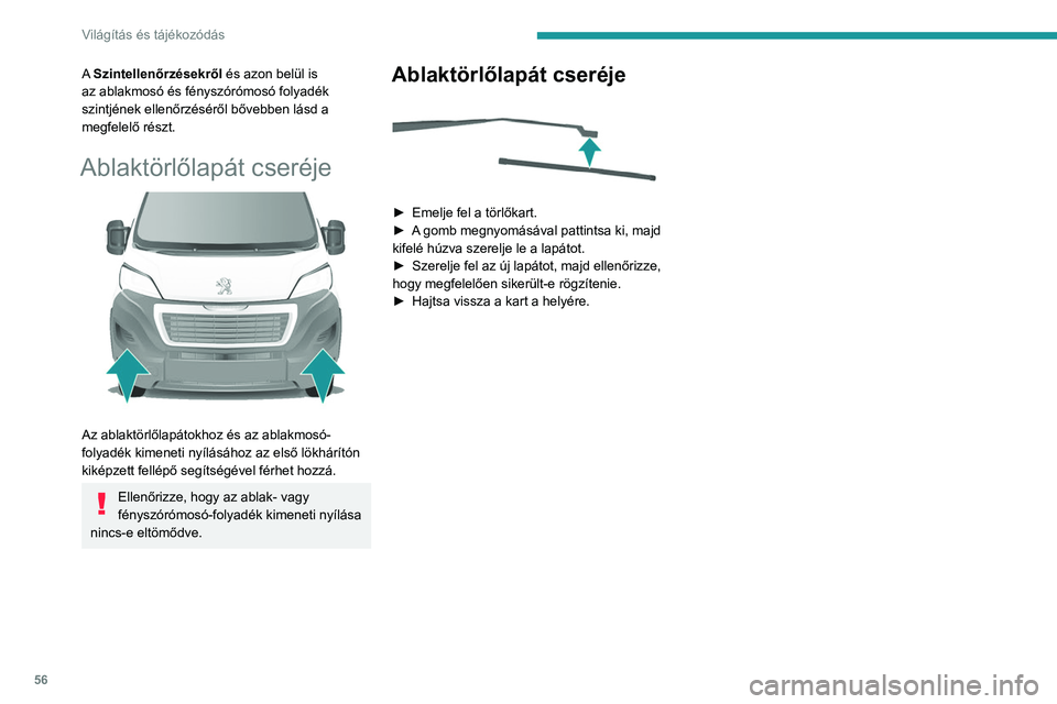 PEUGEOT BOXER 2021 Kezelési útmutató (in Hungarian) 56
Világítás és tájékozódás
A Szintellenőrzésekről és azon belül is
az ablakmosó és fényszórómosó folyadék
szintjének ellenőrzéséről bővebben lásd a
megfelelő részt.
Ab PEUGEOT BOXER 2021 Kezelési útmutató (in Hungarian) 56
Világítás és tájékozódás
A Szintellenőrzésekről és azon belül is
az ablakmosó és fényszórómosó folyadék
szintjének ellenőrzéséről bővebben lásd a
megfelelő részt.
Ab