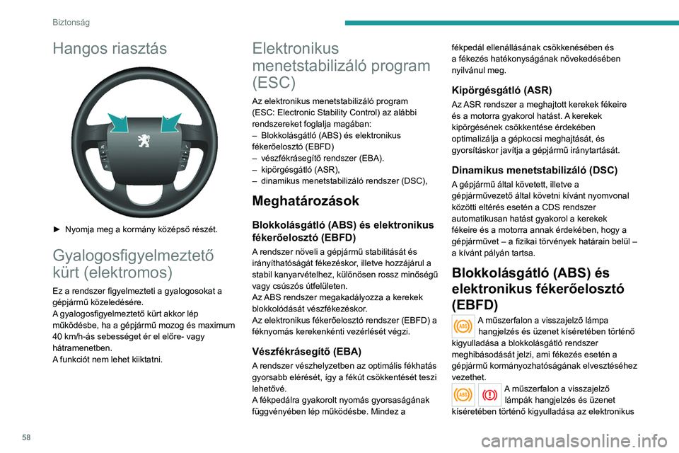 PEUGEOT BOXER 2021 Kezelési útmutató (in Hungarian) 58
Biztonság
Hangos riasztás
► Nyomja meg a kormány középső részét.
Gyalogosfigyelmeztető
kürt (elektromos)
Ez a rendszer figyelmezteti a gyalogosokat a
gépjármű közeledésére.
A PEUGEOT BOXER 2021 Kezelési útmutató (in Hungarian) 58
Biztonság
Hangos riasztás
► Nyomja meg a kormány középső részét.
Gyalogosfigyelmeztető
kürt (elektromos)
Ez a rendszer figyelmezteti a gyalogosokat a
gépjármű közeledésére.
A