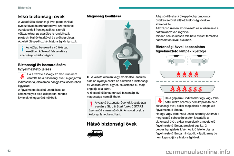 PEUGEOT BOXER 2021 Kezelési útmutató (in Hungarian) 62
Biztonság
Első biztonsági övek
A vezetőülés biztonsági övét pirotechnikai
övfeszítővel és erőhatárolóval szerelték fel.
Az utasoldali frontlégzsákkal szerelt
változatoknál a PEUGEOT BOXER 2021 Kezelési útmutató (in Hungarian) 62
Biztonság
Első biztonsági övek
A vezetőülés biztonsági övét pirotechnikai
övfeszítővel és erőhatárolóval szerelték fel.
Az utasoldali frontlégzsákkal szerelt
változatoknál a