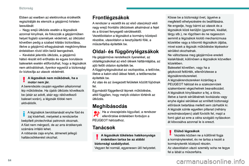 PEUGEOT BOXER 2021 Kezelési útmutató (in Hungarian) 64
Biztonság
Ebben az esetben az elektronikus érzékelők
regisztrálják és elemzik a gépjármű hirtelen
lassulását:
–
Nagy erejű ütközés esetén a légzsákok
azonnal kinyílnak, é PEUGEOT BOXER 2021 Kezelési útmutató (in Hungarian) 64
Biztonság
Ebben az esetben az elektronikus érzékelők
regisztrálják és elemzik a gépjármű hirtelen
lassulását:
–
Nagy erejű ütközés esetén a légzsákok
azonnal kinyílnak, é