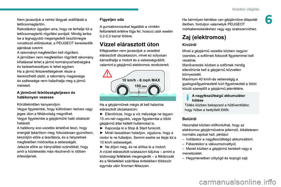 PEUGEOT BOXER 2021 Kezelési útmutató (in Hungarian) 73
Vezetési világítás
6Nem javasoljuk a nehéz tárgyak szállítását a
tetőcsomagtartón.
Rakodáskor ügyeljen arra, hogy ne terhelje túl a
tetőcsomagtartó rögzítési pontjait. Mindig PEUGEOT BOXER 2021 Kezelési útmutató (in Hungarian) 73
Vezetési világítás
6Nem javasoljuk a nehéz tárgyak szállítását a
tetőcsomagtartón.
Rakodáskor ügyeljen arra, hogy ne terhelje túl a
tetőcsomagtartó rögzítési pontjait. Mindig