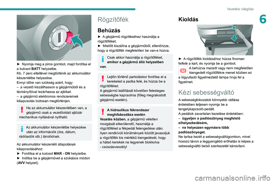 PEUGEOT BOXER 2021 Kezelési útmutató (in Hungarian) 77
Vezetési világítás
6
► Nyomja meg a piros gombot, majd fordítsa el
a kulcsot BATT helyzetbe.
Kb. 7 perc elteltével megtörténik az akkumulátor
készenlétbe helyezése.
Ennyi időre PEUGEOT BOXER 2021 Kezelési útmutató (in Hungarian) 77
Vezetési világítás
6
► Nyomja meg a piros gombot, majd fordítsa el
a kulcsot BATT helyzetbe.
Kb. 7 perc elteltével megtörténik az akkumulátor
készenlétbe helyezése.
Ennyi időre