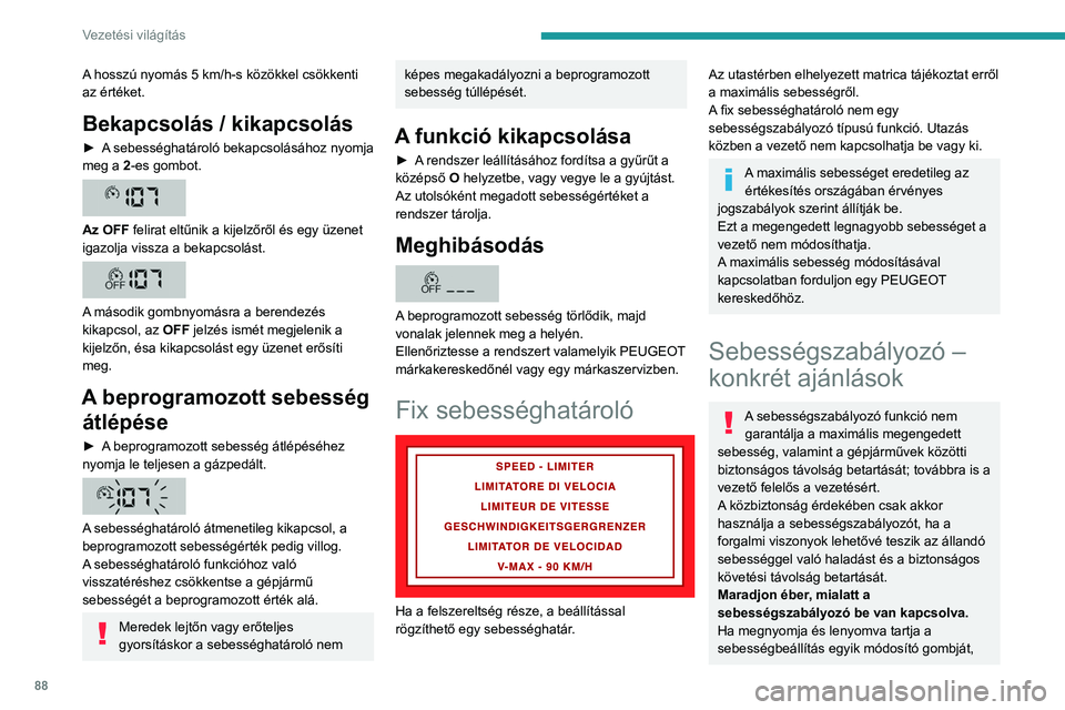 PEUGEOT BOXER 2021 Kezelési útmutató (in Hungarian) 88
Vezetési világítás
A hosszú nyomás 5 km/h-s közökkel csökkenti
az értéket.
Bekapcsolás / kikapcsolás
► A sebességhatároló bekapcsolásához nyomja
meg a 2-es gombot.
Az OFF PEUGEOT BOXER 2021 Kezelési útmutató (in Hungarian) 88
Vezetési világítás
A hosszú nyomás 5 km/h-s közökkel csökkenti
az értéket.
Bekapcsolás / kikapcsolás
► A sebességhatároló bekapcsolásához nyomja
meg a 2-es gombot.
Az OFF