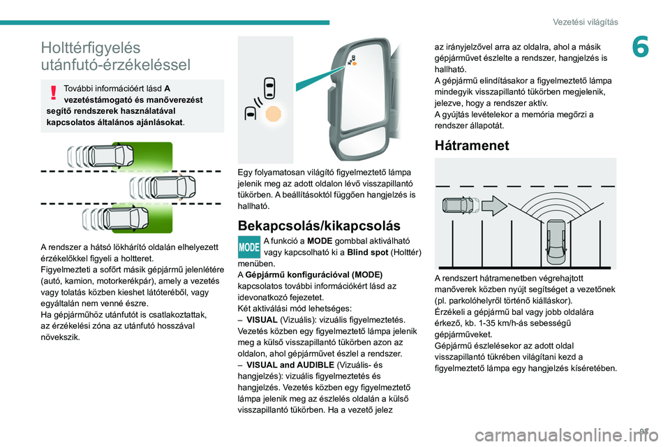 PEUGEOT BOXER 2021  Kezelési útmutató (in Hungarian) 93
Vezetési világítás
6Holttérfigyelés 
utánfutó-érzékeléssel
További információért lásd A 
vezetéstámogató és manőverezést 
segítő rendszerek használatával 
kapcsolatos ált
