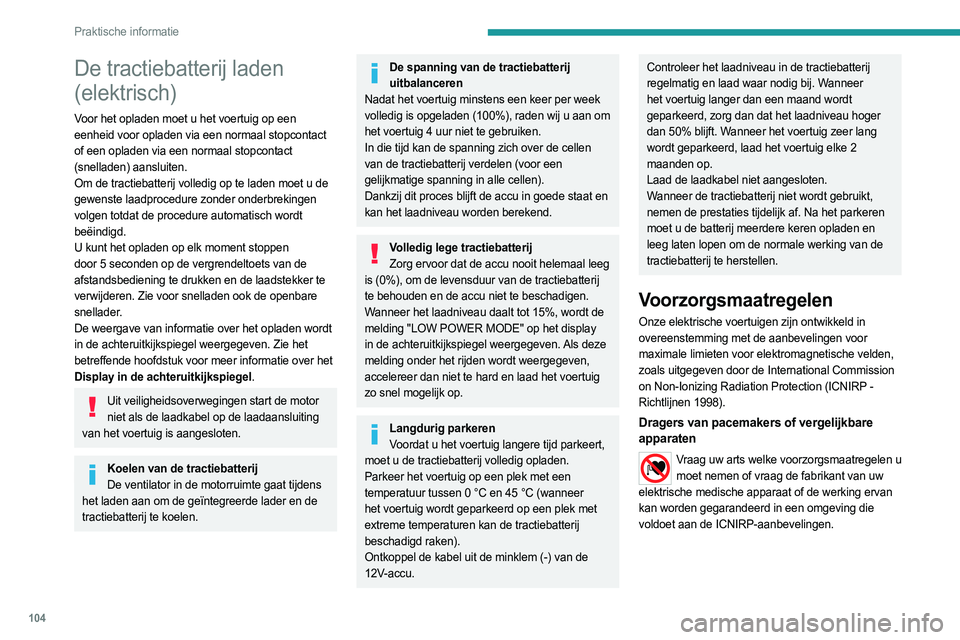 PEUGEOT BOXER 2021 Instructieboekje (in Dutch) 104
Praktische informatie
De tractiebatterij laden
(elektrisch)
Voor het opladen moet u het voertuig op een
eenheid voor opladen via een normaal stopcontact
of een opladen via een normaal stopconta PEUGEOT BOXER 2021 Instructieboekje (in Dutch) 104
Praktische informatie
De tractiebatterij laden
(elektrisch)
Voor het opladen moet u het voertuig op een
eenheid voor opladen via een normaal stopcontact
of een opladen via een normaal stopconta
